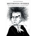 Beethoven i Sverige : från bisarr mästare till folkkär Ludwig (inbunden)