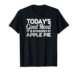 Today's Good Mood Is Sponsored By Apple Pie T-Shirt