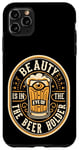 iPhone 11 Pro Max Beauty Is In The Eye Of The Beer Holder Beer Drinking Lover Case
