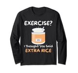 Rice Cooker Exercise I Thought You Said Extra Rice Long Sleeve T-Shirt