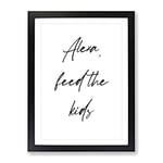 Alexa Feed The Kids Typography Quote Framed Wall Art Print, Ready to Hang Picture for Living Room Bedroom Home Office Décor, Black A4 (34 x 25 cm)