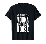 Funny Is There A Vodka In The House Drinking Humor Men Women T-Shirt