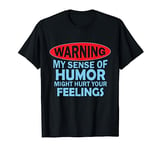 Warning My Sense of Humor Might Hurt Your Feelings T-Shirt