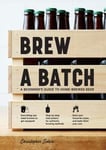 Christopher Sidwa - Brew a Batch A beginner's guide to home-brewed beer Bok
