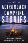 James Appleton - Adirondack Campfire Stories Tales and Folklore from Inside the Blue Line Bok