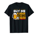 Buy Me A Beer The End Is Near For Beer Lovers T-Shirt
