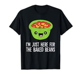 I'm Just Here For The Baked Beans T-Shirt