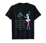 Life Is Not About Waiting For The Storm Dance In The Rain T-Shirt