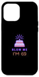 Coque pour iPhone 12 Pro Max Blow Me I'm 69 Funny 69th Birthday 69 Years Old