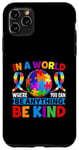 iPhone 11 Pro Max In A World Where You Can Be Anything Be Kind Autism Case