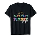 Funny Last Day Of School Teacher Let The Summer Begin Cool T-Shirt