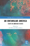 Routledge Ari Helo (Edited by) An Unfamiliar America: Essays in American Studies (Routledge Advances History)
