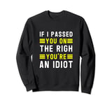 If I passed you on the right, you're an idiot Sweatshirt