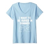 Womens I Want To be Buried in Summer : Summer Cheeky Joke V-Neck T-Shirt
