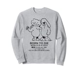 Born To Die World Is a F-ck Killem All Meme Sweatshirt