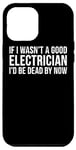 Coque pour iPhone 15 Pro Max If I Wasn't A Good Electrician I'd Be Dead By Now - Drôle