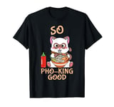 Kawaii Cat So Pho King Good Asian Food Ramen Vietnamese Pho T-Shirt