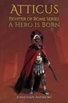 Jonathan Andrews - Atticus, Fighter of Rome Series: A Hero is Born Bok
