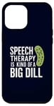 iPhone 12 Pro Max Speech Therapy Is Kind of a Big Dill Funny Therapists Pun Case