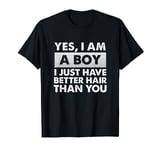 Yes I Am A Boy I Just Have Better Hair Than You T-Shirt