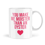 Funny Valentines Mugs | You Make Me Moister Than an Oyster Mug | Rude Cheeky Flirty Anniversary Mug Husband Wife Boyfriend | MBH1671