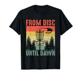 From Disc Until Dawn Disc Golf Frisbee Golfing Golfer T-Shirt