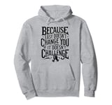 Because Easy Doesn't Change You If It Doesn't Challenge Pullover Hoodie