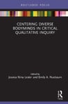 Routledge Jessica Nina Lester (Edited by) Centering Diverse Bodyminds in Critical Qualitative Inquiry (Developing Traditions Inquiry)