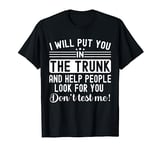 I Will Put You In The Trunk And Help People Funny Saying T-Shirt