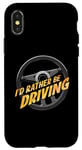 Coque pour iPhone X/XS I'd Rather Be Driving Car Driver Vehicle Drivers