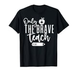 Only The Brave Teach Funny Graphic Tees For Women Men T-Shirt