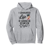 I Graduated Life Is Gonna Be Easy Now Right Graduation Pullover Hoodie