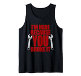 Funny Team Lead Shirt I'm Here Because You Broke It Tank Top