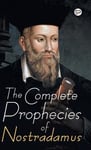 The Complete Prophecies of Nostradamus