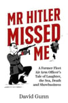 David Gunn - Mr Hitler Missed Me A Former Fleet Air Arm Officer's Tale of Laughter, the Sea, Death and Showbusiness Bok