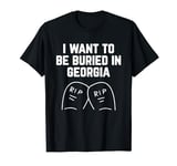 I Want to be Buried in Georgia T-Shirt