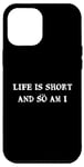 iPhone 15 Pro Max Life is short... and so am I - Funny height quote Case