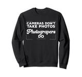 Funny Photography Cameras Don't Take Photos Photographer Sweatshirt