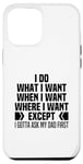 iPhone 15 Plus I Do What When Where I Want Except I Gotta Ask My Dad First Case