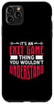 iPhone 11 Pro Max It's An Exit Game Thing You Wouldn't Understand Case
