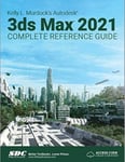 Kelly L. Murdock&#039;s Autodesk 3ds Max 2021 Complete Reference Guide