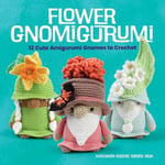 Soledad Adriana Del Pilar Iglesias Silva - Flower Gnomigurumi: 12 Cute Amigurumi Gnomes to Crochet Bok