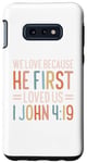 Galaxy S10e We Love Because He First Loved Us Case