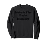 Atheism is a non prophet organization funny atheist Sweatshirt