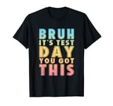 Funny Bruh It’s Test Day You Got This Testing Day Teacher T-Shirt