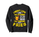 But In My Head I'm Thinking About Fries French Fry Lover Sweatshirt