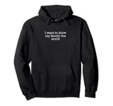I want to show my family the world Pullover Hoodie