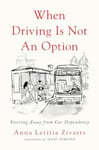 Anna Zivarts - When Driving Is Not an Option Steering Away from Car Dependency Bok