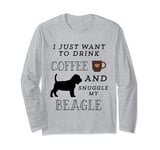 I Just Want To Drink Coffee & Snuggle My Beagle Long Sleeve T-Shirt