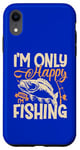 iPhone XR I'm Only Happy When I'm Fishing Case